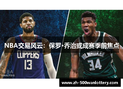 NBA交易风云：保罗·乔治或成赛季前焦点